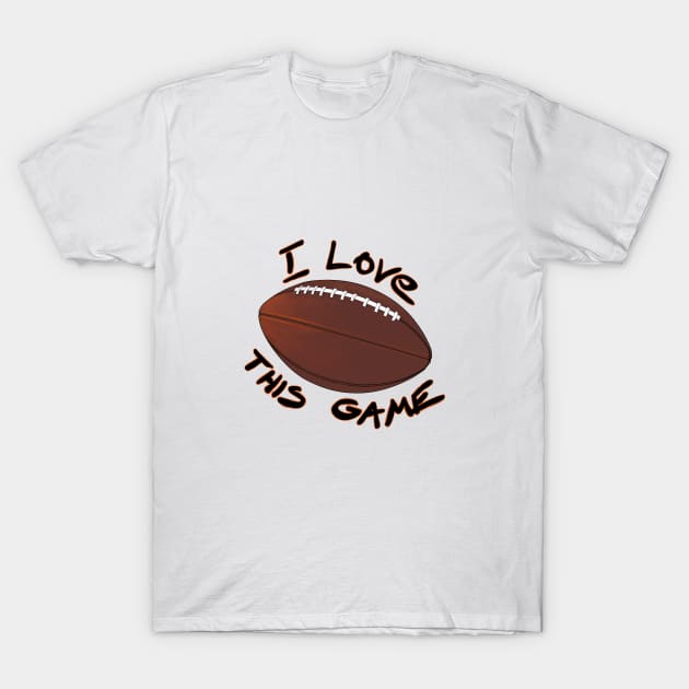 I Love This Game - American Football T-Shirt by Hot-Mess-Zone